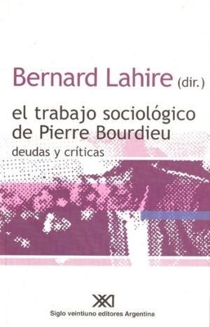 El trabajo sociológico de Pierre Bourdieu - Siglo XXI Editores Argentina