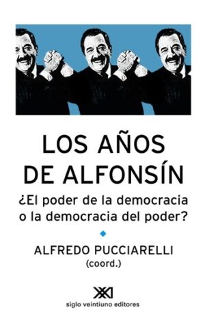Los años de Alfonsín - Siglo XXI Editores Argentina