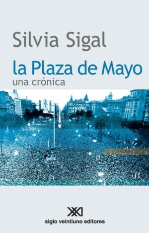 La plaza de Mayo - Siglo XXI Editores Argentina