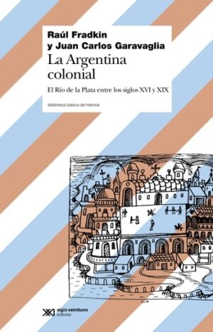 La Argentina colonial - Siglo XXI Editores Argentina