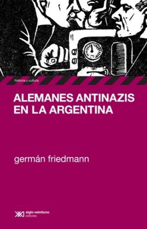 Alemanes antinazis en la Argentina - Siglo XXI Editores Argentina