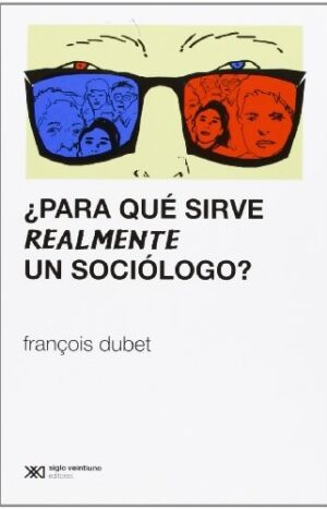 ¿Para qué sirve realmente un sociólogo? - Siglo XXI Editores Argentina
