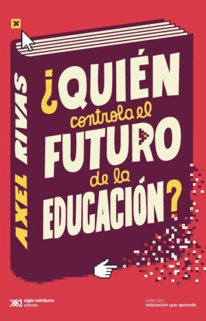 ¿Quién controla el futuro de la educación? - Siglo XXI Editores Argentina