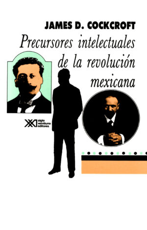 Precursores intelectuales de la Revolución mexicana (1900-1913) - Siglo Mx