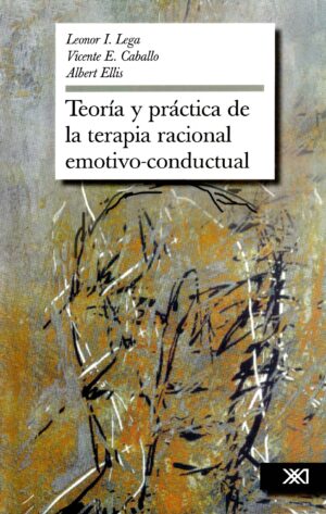 Teoría y práctica de la terapia racional emotivo conductual - Siglo Mx
