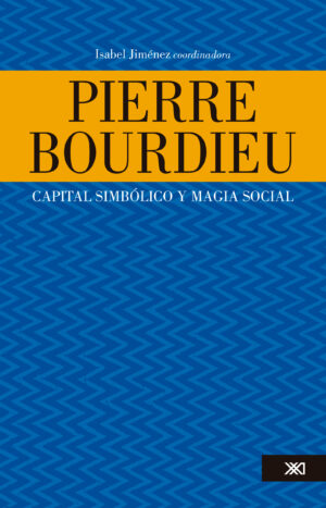 Pierre Bourdieu: capital simbólico y magia social - Siglo XXI Editores México