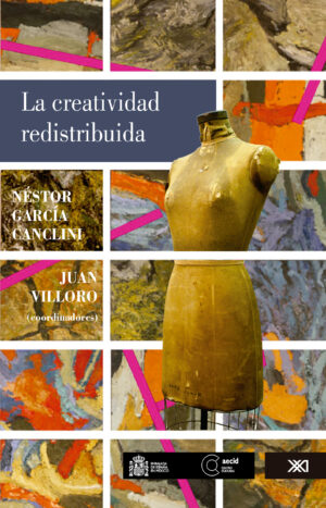 La creatividad redistribuida - Siglo XXI Editores México