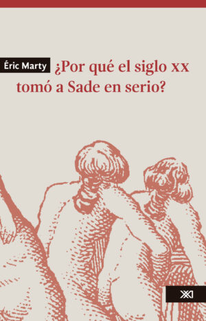 ¿Por qué el siglo XX tomó a Sade en serio? - Siglo XXI Editores México