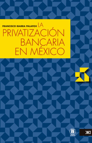 La privatización bancaria en México - Siglo XXI Editores México