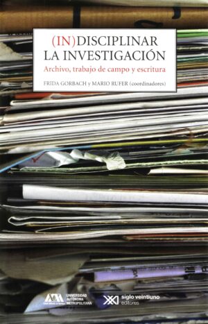 (In)disciplinar la investigación - Siglo XXI Editores México