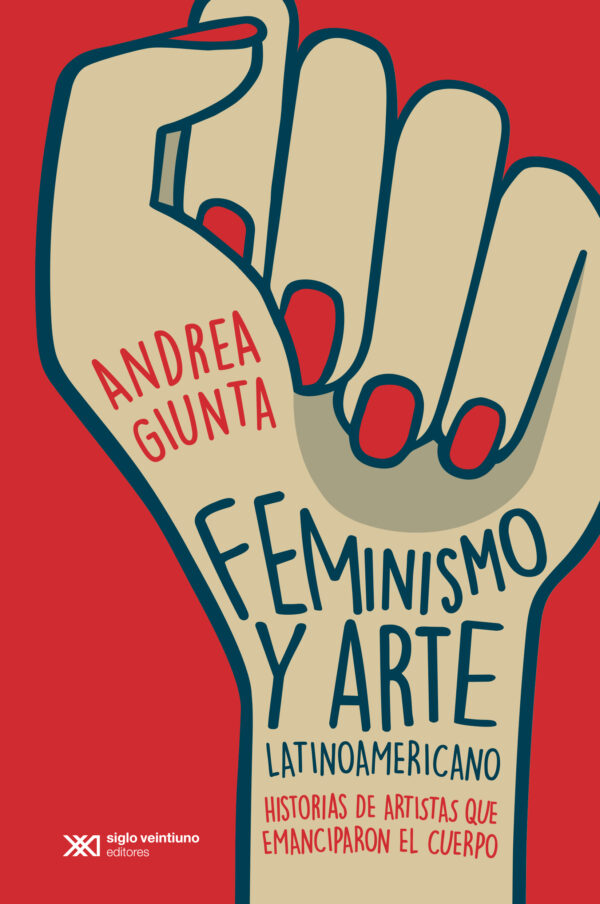Feminismo y arte latinoamericano - Siglo XXI Editores México