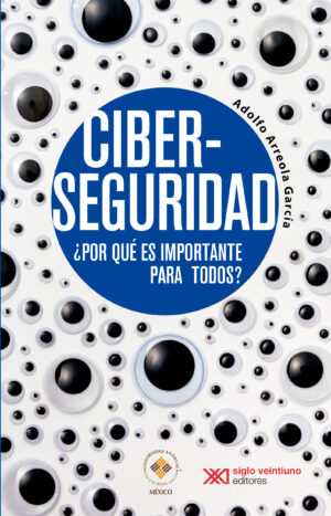 Ciberseguridad - Siglo XXI Editores México