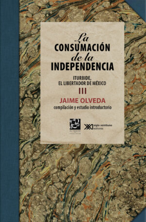 La consumación de la Independencia Vol. 3 - Siglo Mx