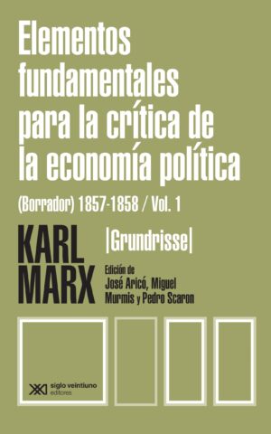 Elementos fundamentales para la crítica de la economía política (Borrador) 1857-1858 Vol. 1 - Siglo Mx