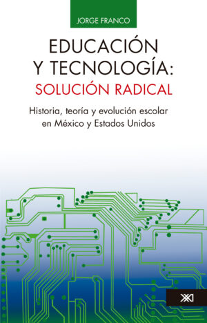 Educación y tecnología: solución radical - Siglo XXI Editores México