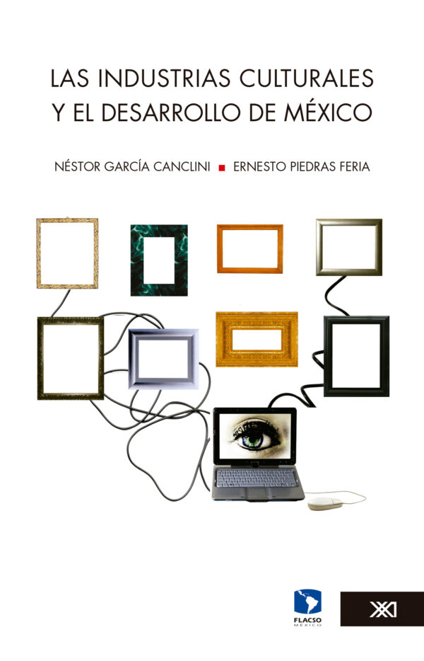 Las industrias culturales y el desarrollo de México - Siglo XXI Editores México