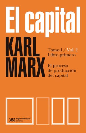 El capital. Tomo I Vol. 2 Libro primero - Siglo Mx