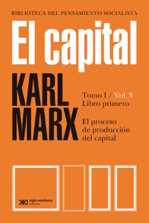 El capital. Tomo I Vol. 3 Libro primero - Siglo Mx
